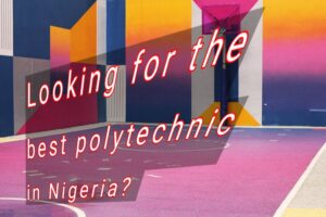 Looking for the best polytechnic in Nigeria? 